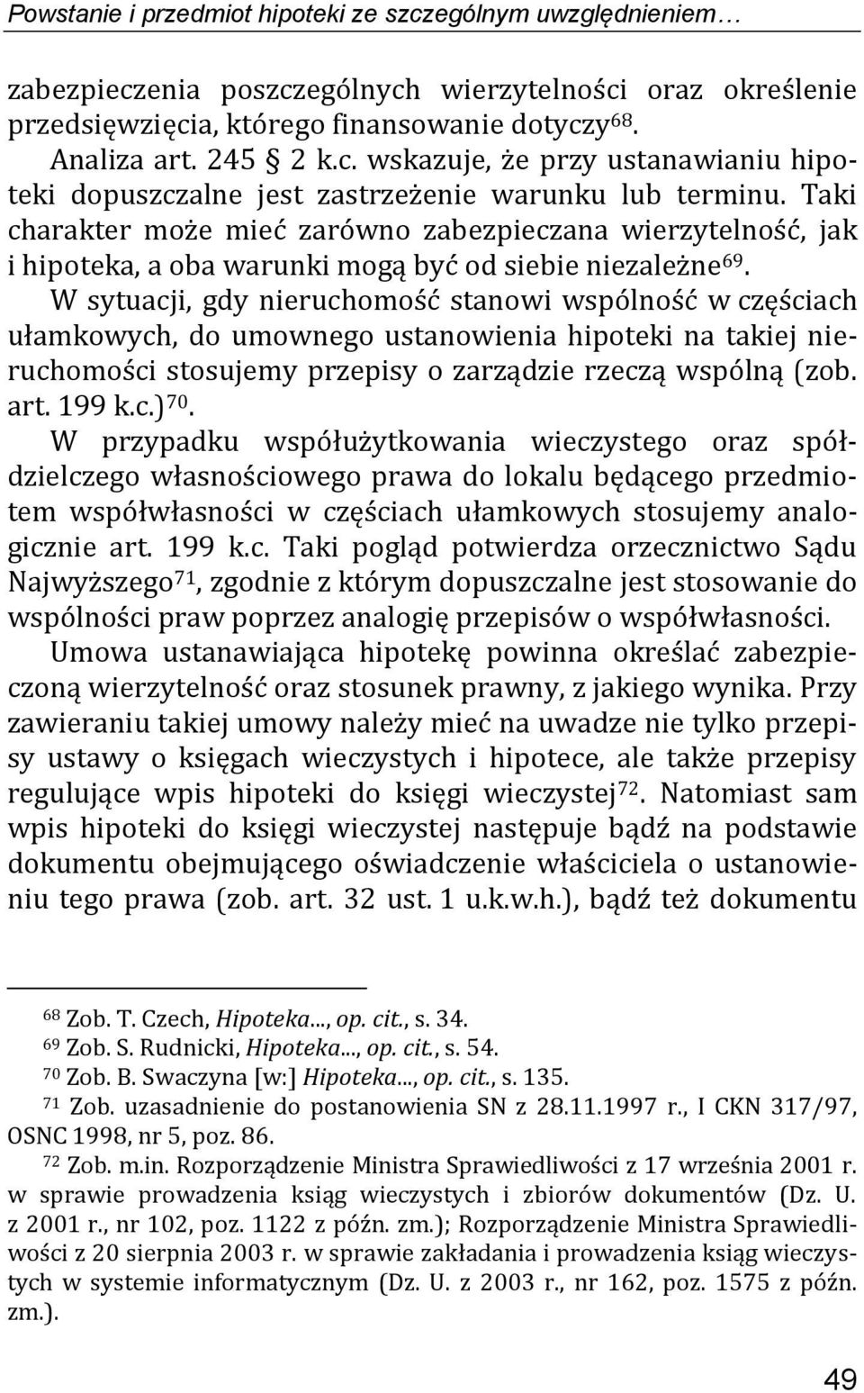 W sytuacji, gdy nieruchomość stanowi wspólność w częściach ułamkowych, do umownego ustanowienia hipoteki na takiej nieruchomości stosujemy przepisy o zarządzie rzeczą wspólną (zob. art. 199 k.c.) 70.