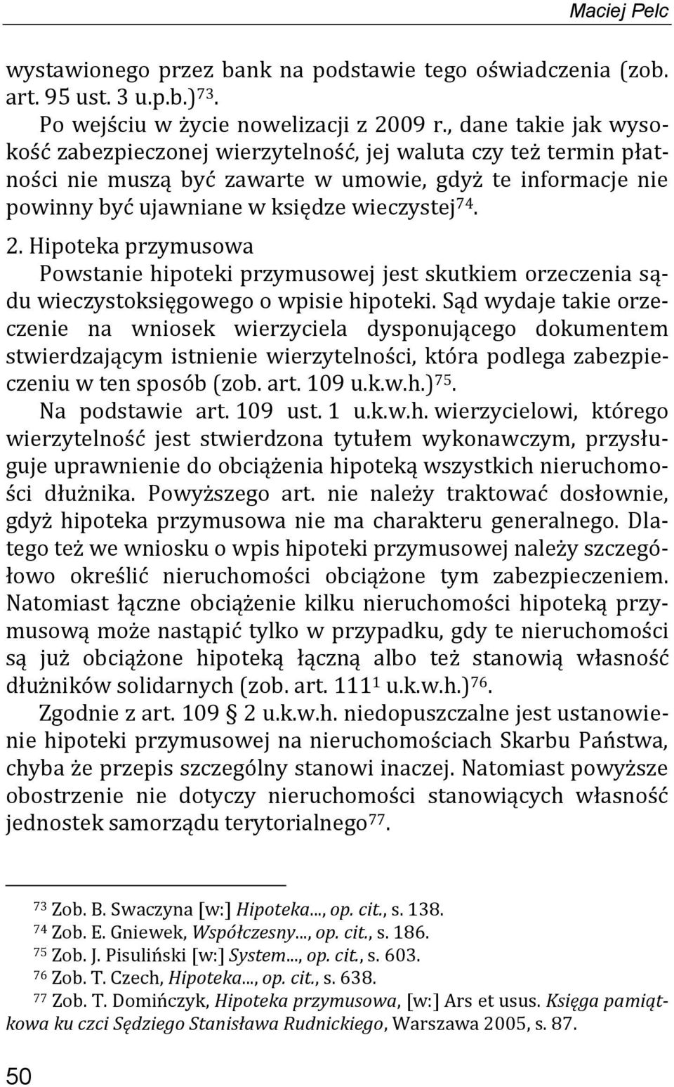 Hipoteka przymusowa Powstanie hipoteki przymusowej jest skutkiem orzeczenia sądu wieczystoksięgowego o wpisie hipoteki.