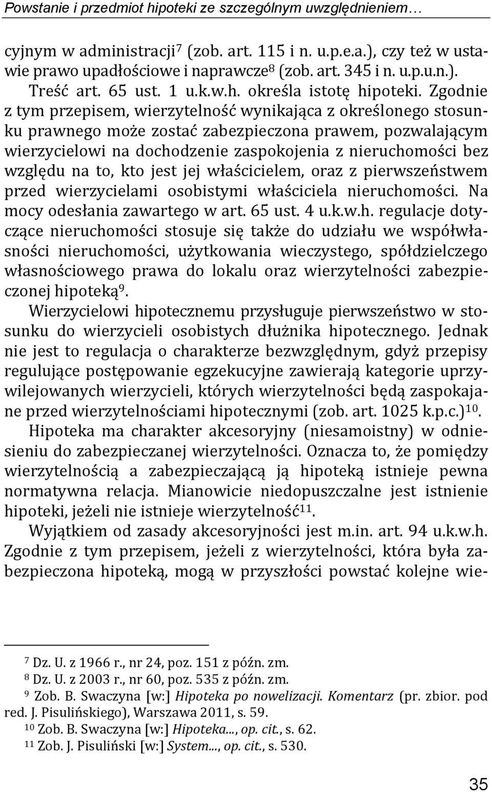 Zgodnie z tym przepisem, wierzytelność wynikająca z określonego stosunku prawnego może zostać zabezpieczona prawem, pozwalającym wierzycielowi na dochodzenie zaspokojenia z nieruchomości bez względu