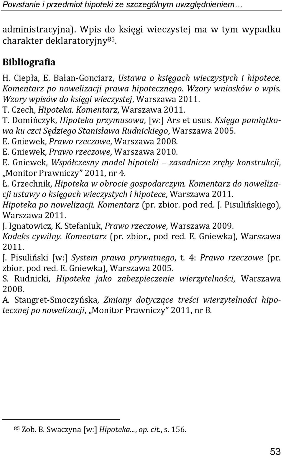 Komentarz, Warszawa 2011. T. Domińczyk, Hipoteka przymusowa, [w:] Ars et usus. Księga pamiątkowa ku czci Sędziego Stanisława Rudnickiego, Warszawa 2005. E. Gniewek, Prawo rzeczowe, Warszawa 2008. E. Gniewek, Prawo rzeczowe, Warszawa 2010.