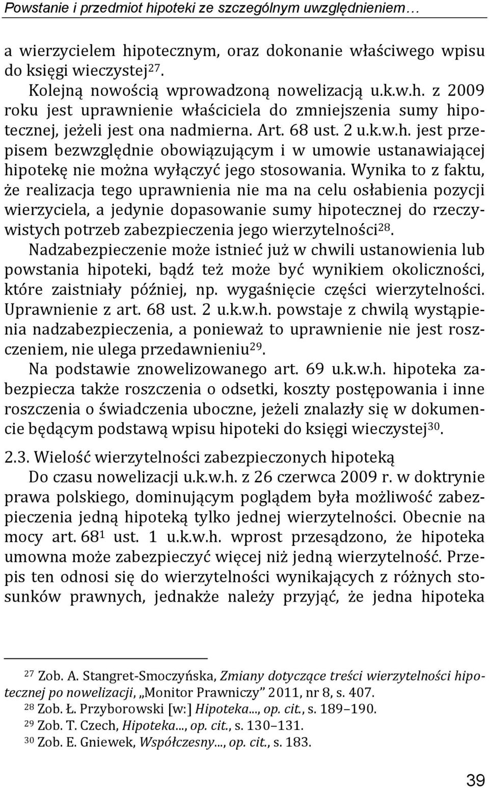 Wynika to z faktu, że realizacja tego uprawnienia nie ma na celu osłabienia pozycji wierzyciela, a jedynie dopasowanie sumy hipotecznej do rzeczywistych potrzeb zabezpieczenia jego wierzytelności 28.