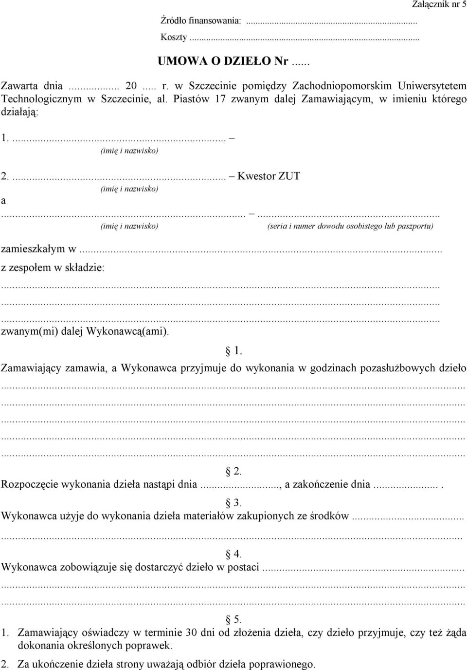 ........ zwanym(mi) dalej Wykonawcą(ami). 1. Zamawiający zamawia, a Wykonawca przyjmuje do wykonania w godzinach pozasłużbowych dzieło............... 2. Rozpoczęcie wykonania dzieła nastąpi dnia.