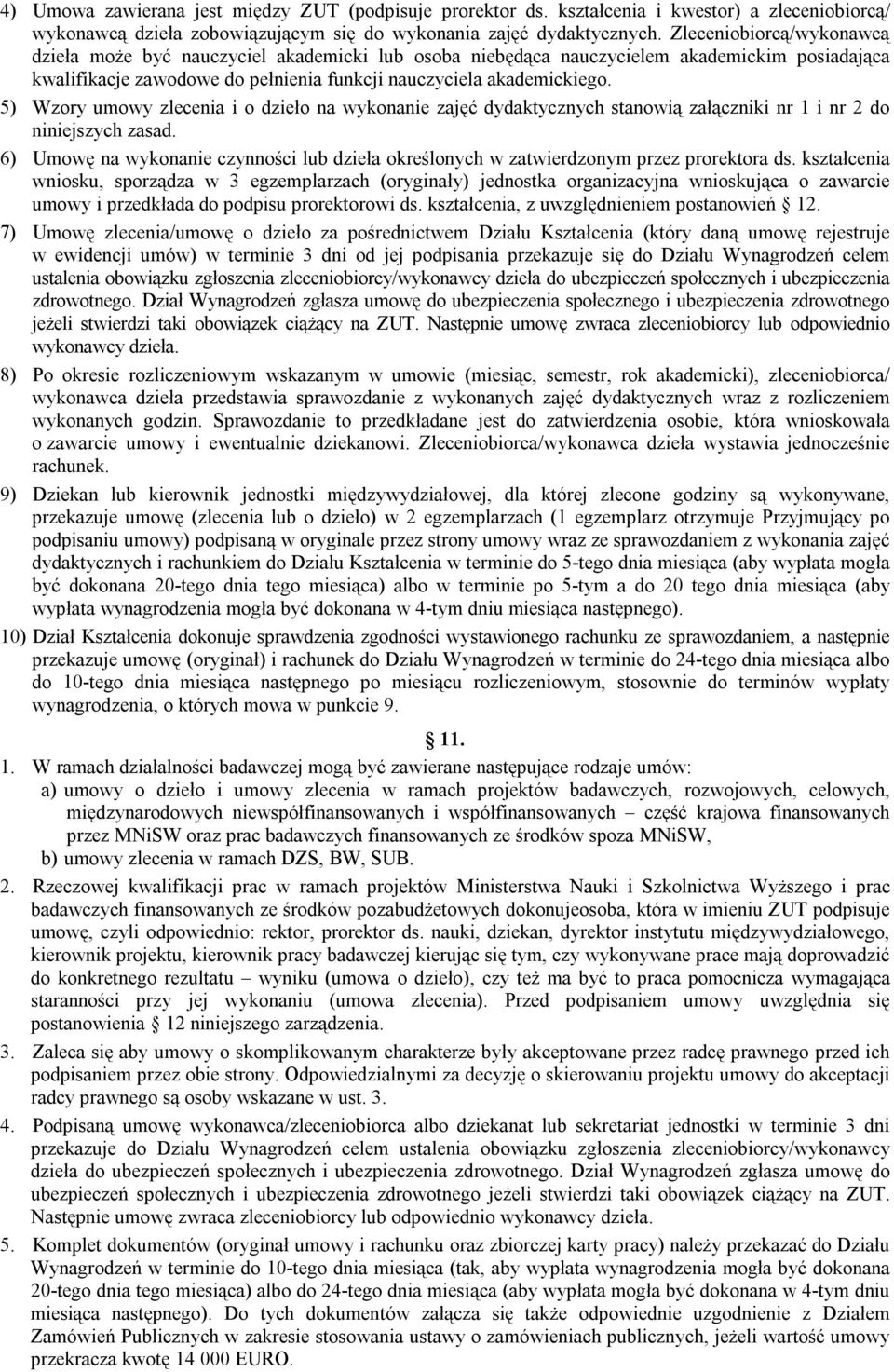 5) Wzory umowy zlecenia i o dzieło na wykonanie zajęć dydaktycznych stanowią załączniki nr 1 i nr 2 do niniejszych zasad.