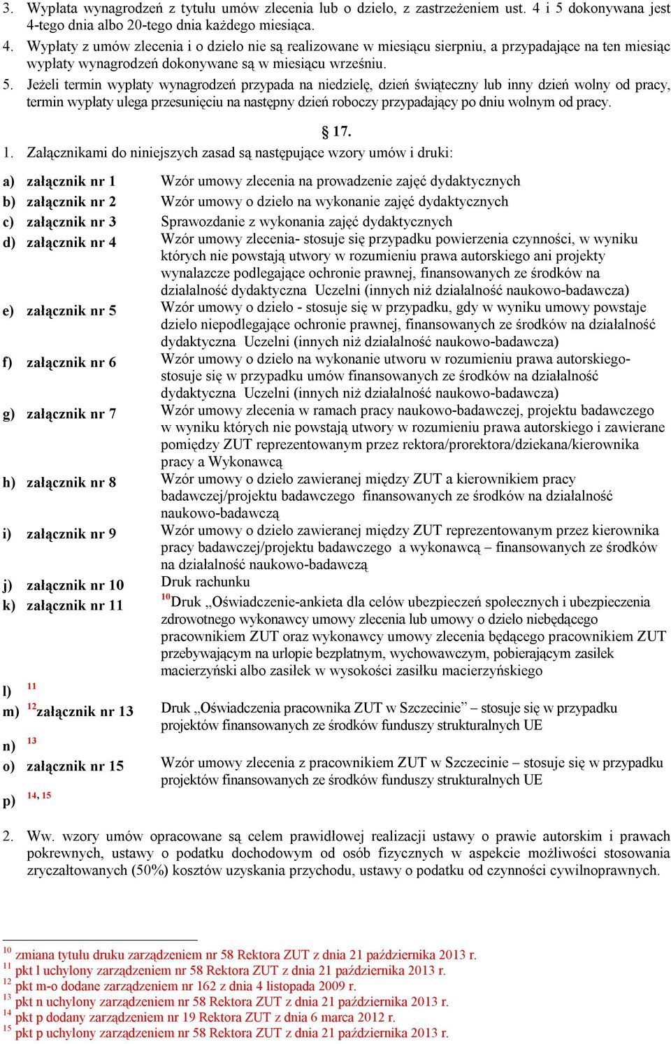 5. Jeżeli termin wypłaty wynagrodzeń przypada na niedzielę, dzień świąteczny lub inny dzień wolny od pracy, termin wypłaty ulega przesunięciu na następny dzień roboczy przypadający po dniu wolnym od