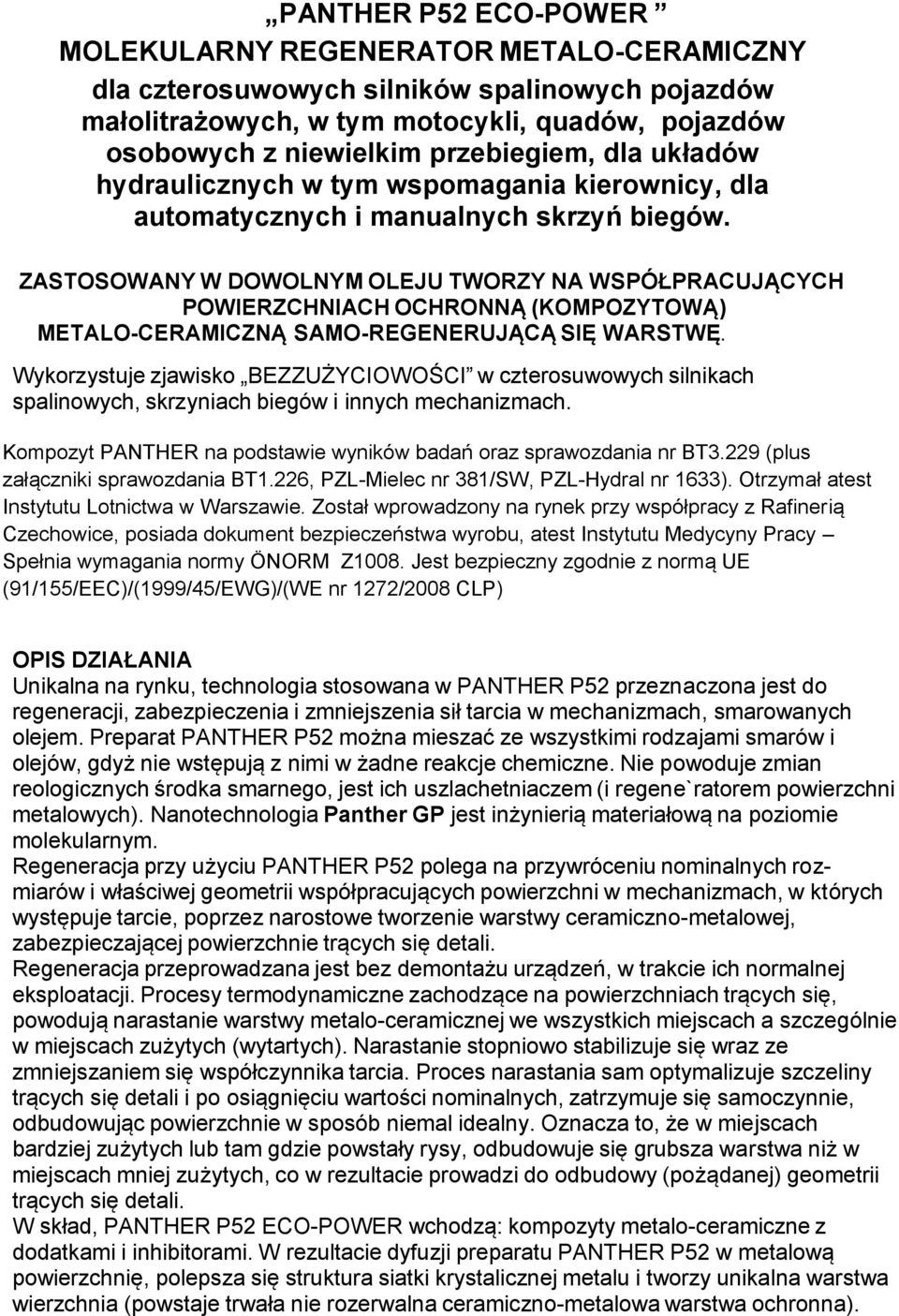 ZASTOSOWANY W DOWOLNYM OLEJU TWORZY NA WSPÓŁPRACUJĄCYCH POWIERZCHNIACH OCHRONNĄ (KOMPOZYTOWĄ) METALO-CERAMICZNĄ SAMO-REGENERUJĄCĄ SIĘ WARSTWĘ.