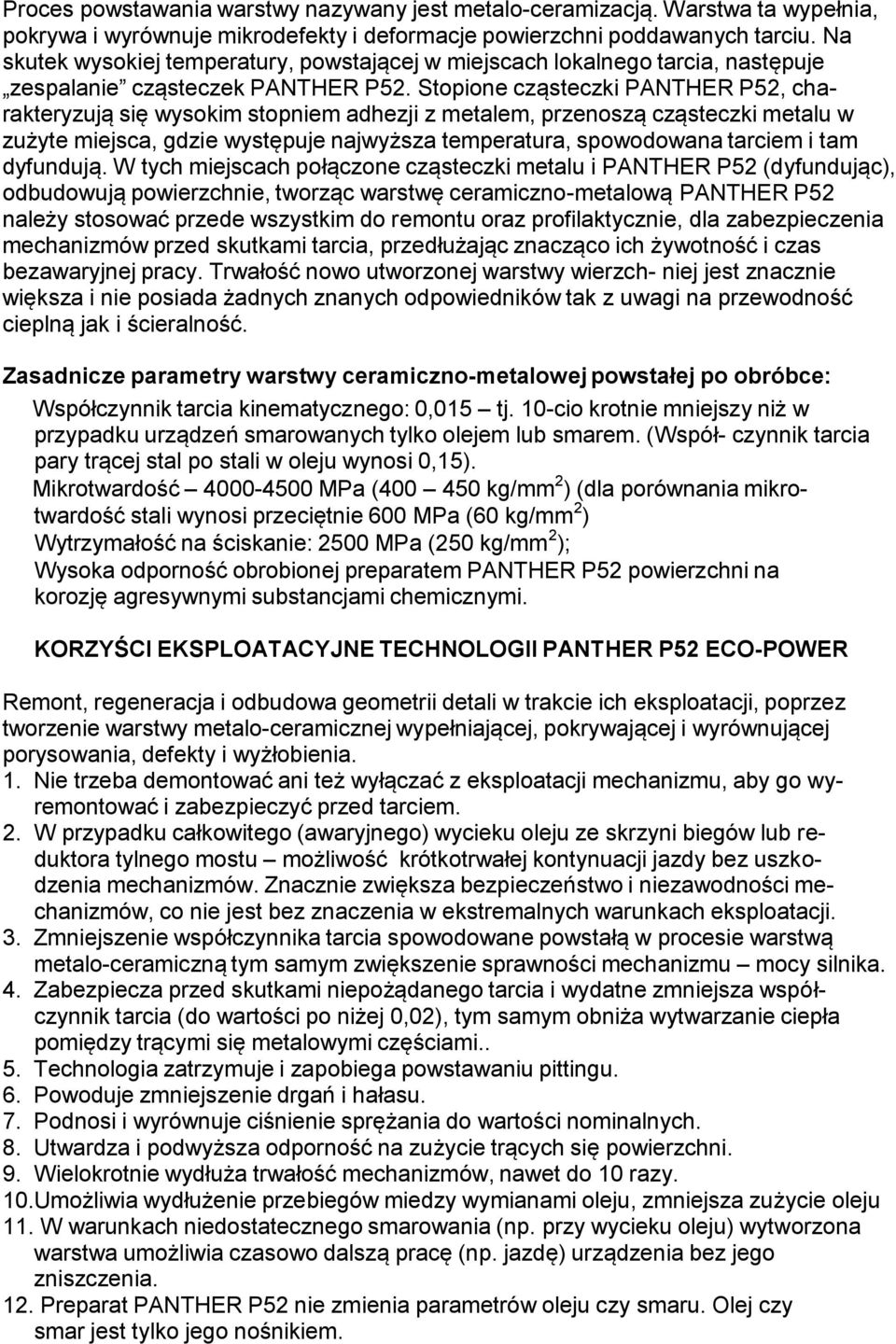 Stopione cząsteczki PANTHER P52, charakteryzują się wysokim stopniem adhezji z metalem, przenoszą cząsteczki metalu w zużyte miejsca, gdzie występuje najwyższa temperatura, spowodowana tarciem i tam