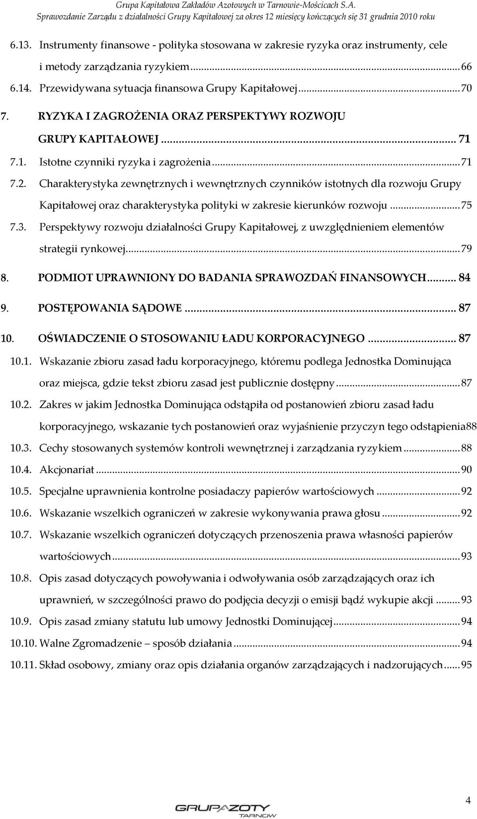 Charakterystyka zewnętrznych i wewnętrznych czynników istotnych dla rozwoju Grupy Kapitałowej oraz charakterystyka polityki w zakresie kierunków rozwoju... 75 7.3.