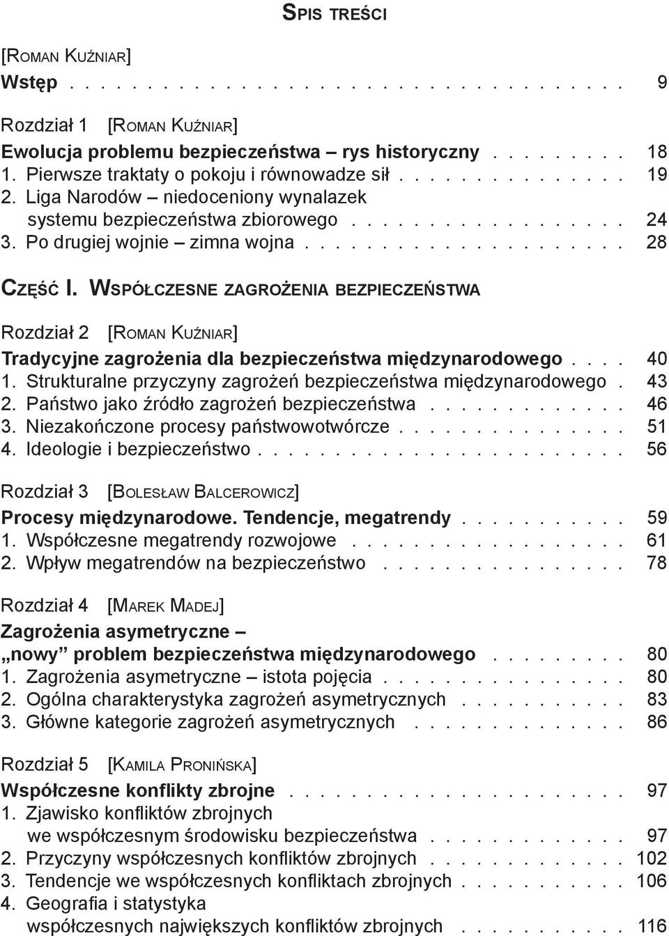 Współczesne zagrożenia bezpieczeństwa Rozdział 2 [Roman Kuźniar] Tradycyjne zagrożenia dla bezpieczeństwa międzynarodowego 40 1. Strukturalne przyczyny zagrożeń bezpieczeństwa międzynarodowego 43 2.