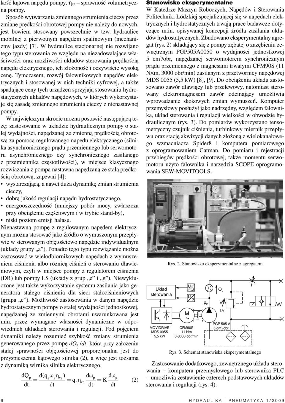 W hydraulice stacjonarnej nie rozwijano tego tyu sterowania ze względu na niezadowalające właściwości oraz możliwości układów sterowania rędkością naędu elektrycznego, ich złożoność i oczywiście