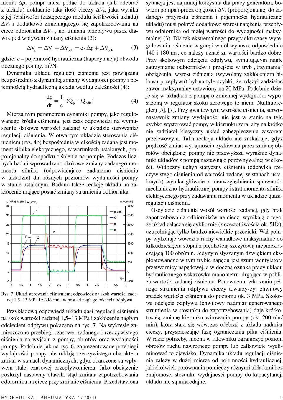 zmiana rzeływu rzez dławik od wływem zmiany ciśnienia (3): gdzie: c ojemność hydrauliczna (kaacytancja) obwodu tłocznego omy, m 5 /N, Dynamika układu regulacji ciśnienia jest owiązana bezośrednio z
