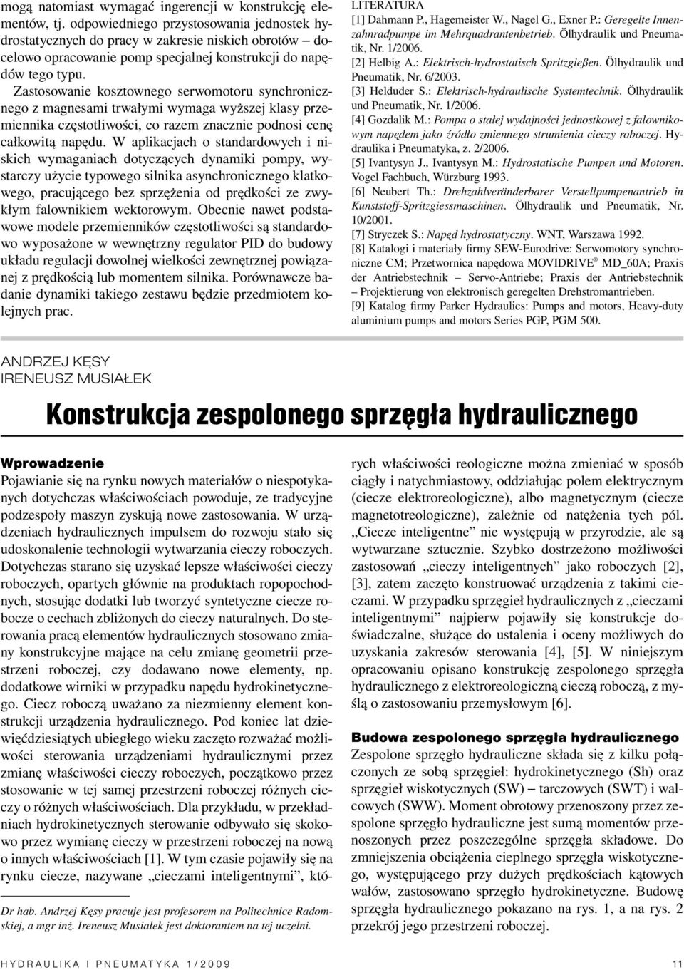Zastosowanie kosztownego serwomotoru synchronicznego z magnesami trwałymi wymaga wyższej klasy rzemiennika częstotliwości, co razem znacznie odnosi cenę całkowitą naędu.