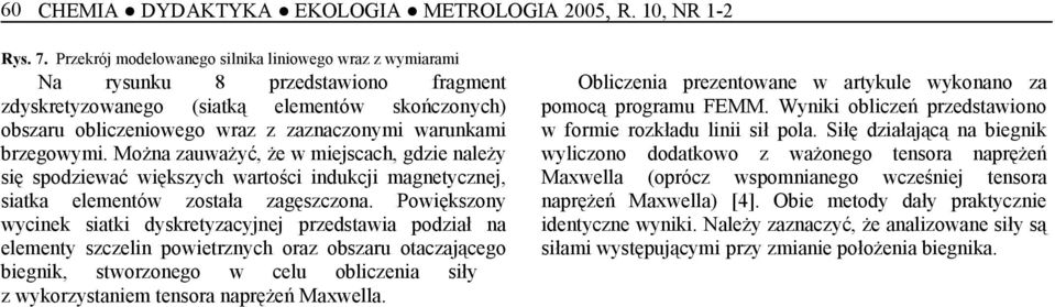 brzegowymi. Można zauważyć, że w miejscach, gdzie należy się spodziewać większych wartości indukcji magnetycznej, siatka elementów została zagęszczona.