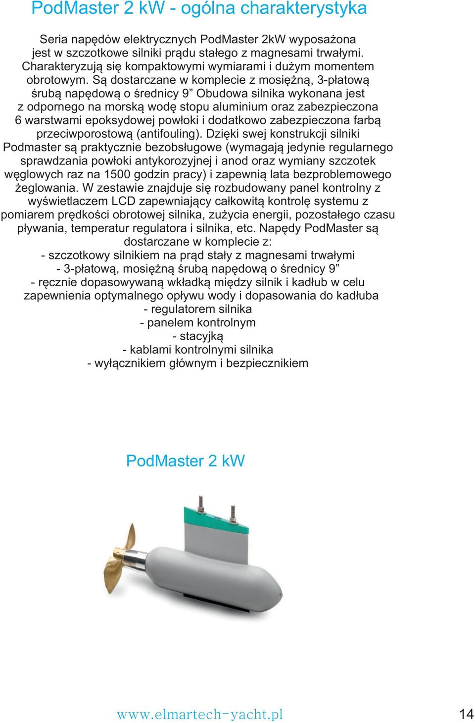Są dostarczane w komplecie z mosiężną, 3-płatową śrubą napędową o średnicy 9 Obudowa silnika wykonana jest z odpornego na morską wodę stopu aluminium oraz zabezpieczona 6 warstwami epoksydowej