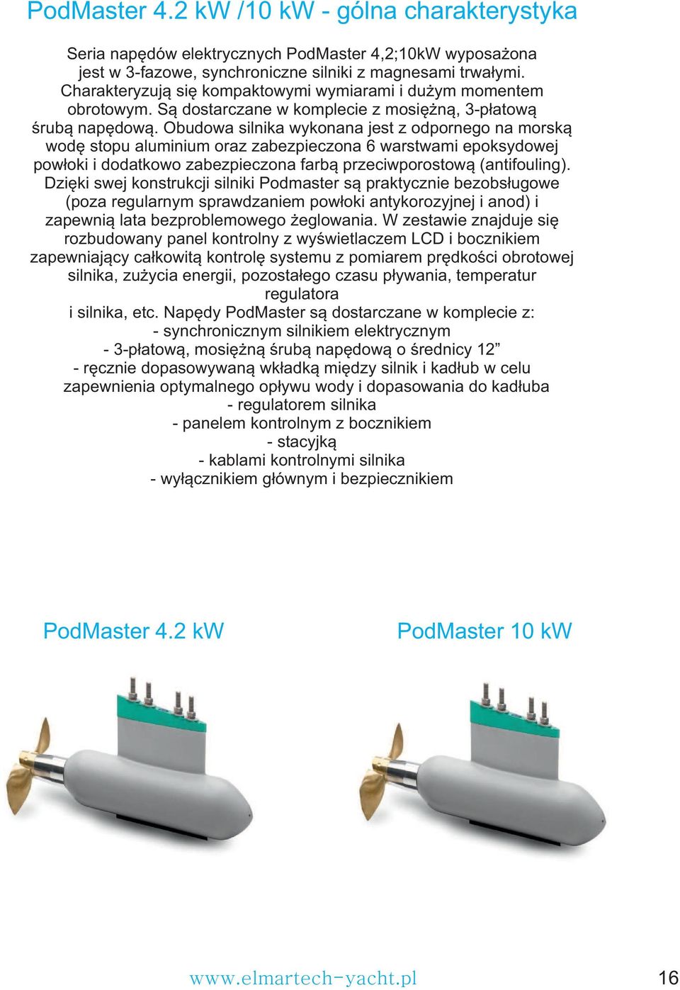 Obudowa silnika wykonana jest z odpornego na morską wodę stopu aluminium oraz zabezpieczona 6 warstwami epoksydowej powłoki i dodatkowo zabezpieczona farbą przeciwporostową (antifouling).