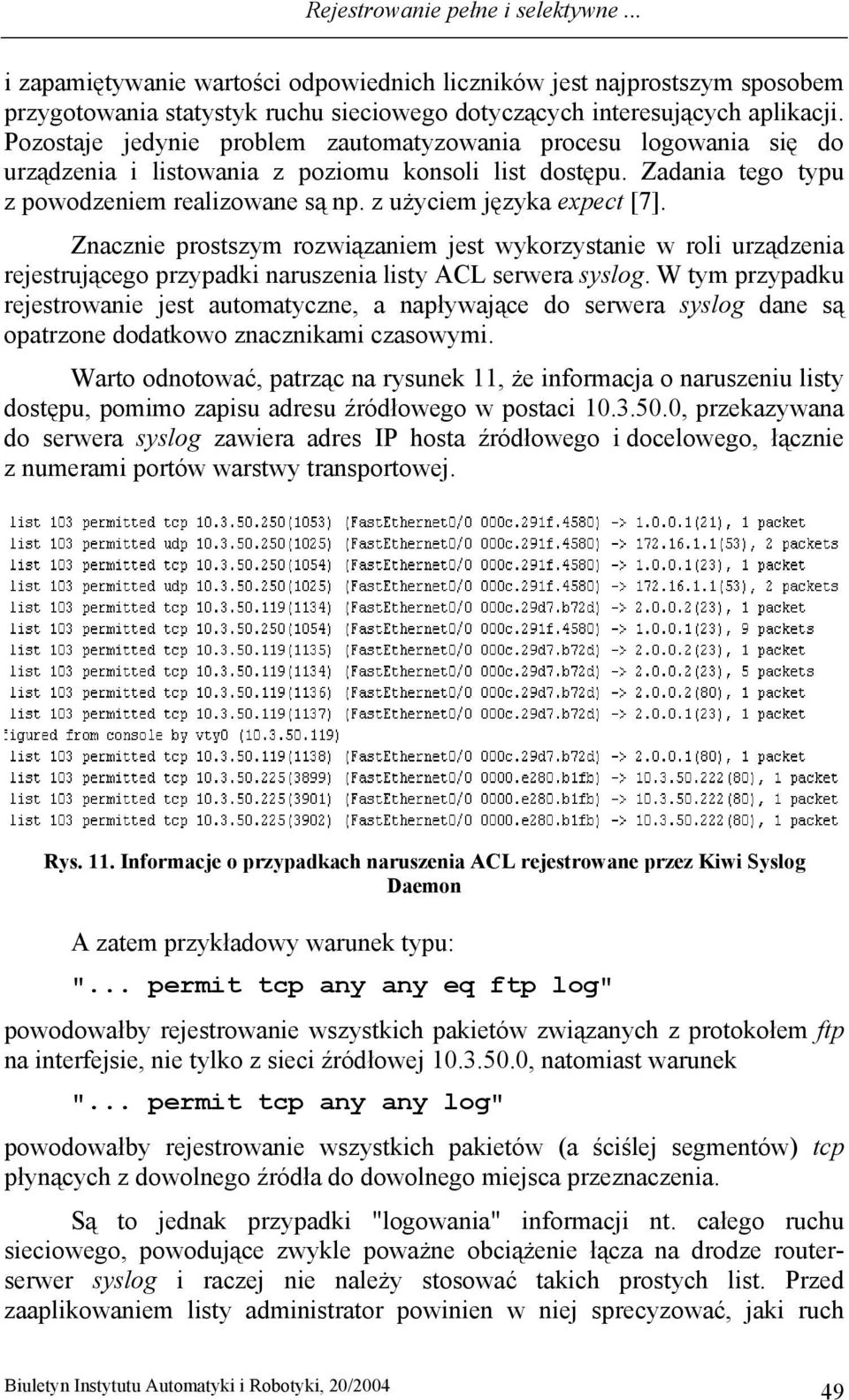 z użyciem języka expect [7]. Znacznie prostszym rozwiązaniem jest wykorzystanie w roli urządzenia rejestrującego przypadki naruszenia listy ACL serwera syslog.