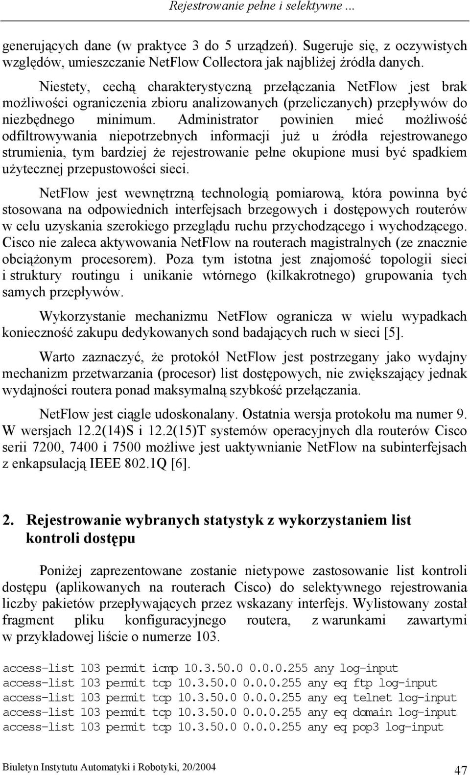 Administrator powinien mieć możliwość odfiltrowywania niepotrzebnych informacji już u źródła rejestrowanego strumienia, tym bardziej że rejestrowanie pełne okupione musi być spadkiem użytecznej