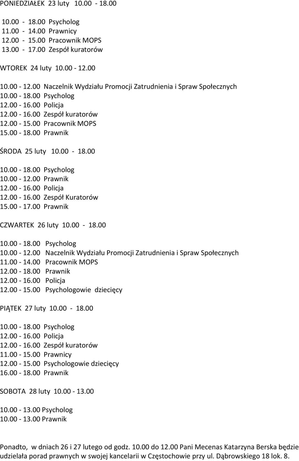 00-17.00 CZWARTEK 26 luty 10.00-18.00 10.00-18.00 10.00-12.00 Naczelnik Wydziału Promocji Zatrudnienia i Spraw Społecznych 11.00-14.00 Pracownik MOPS 12.00-18.00 12.00-15.