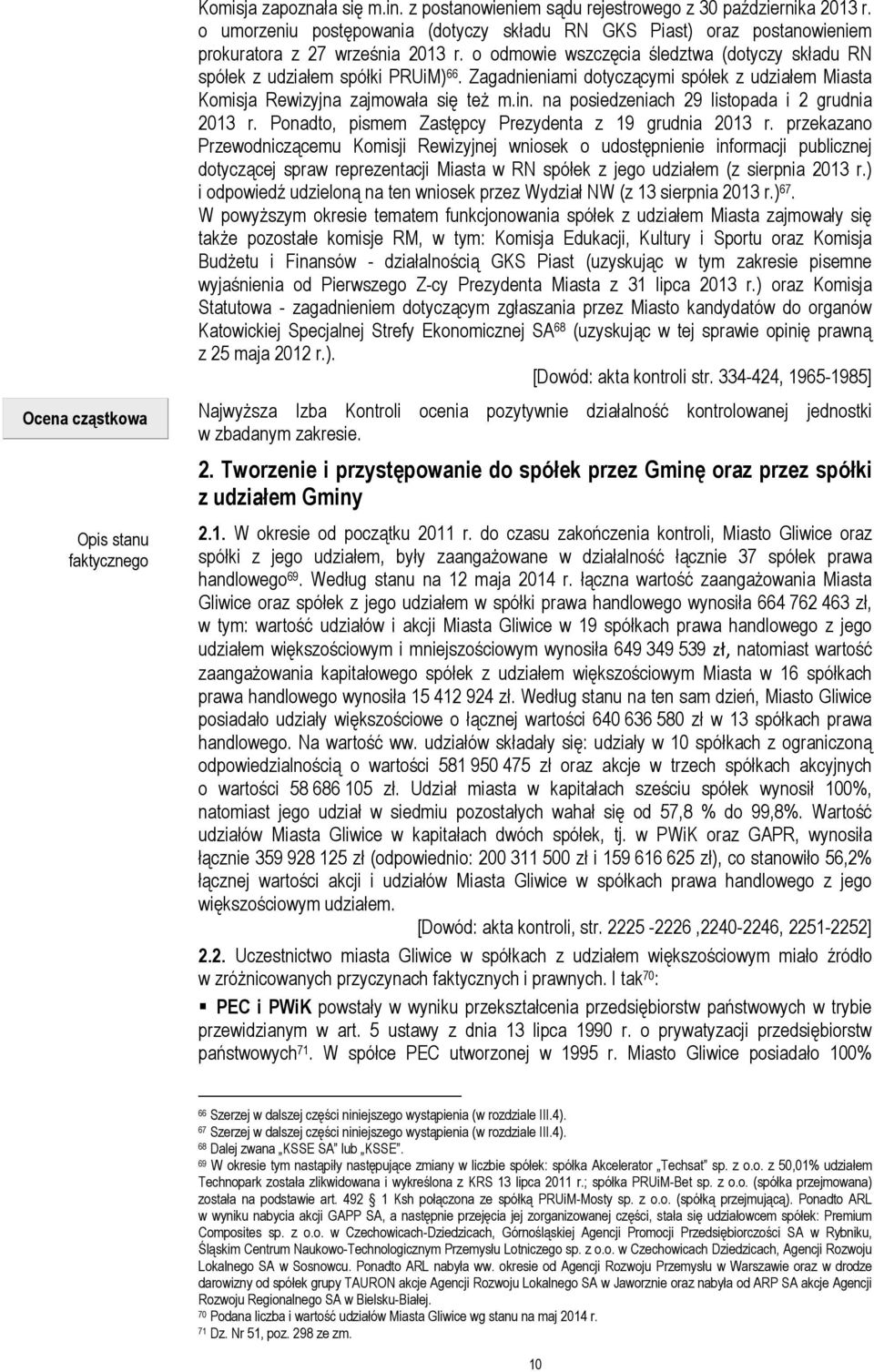 Zagadnieniami dotyczącymi spółek z udziałem Miasta Komisja Rewizyjna zajmowała się też m.in. na posiedzeniach 29 listopada i 2 grudnia 2013 r. Ponadto, pismem Zastępcy Prezydenta z 19 grudnia 2013 r.