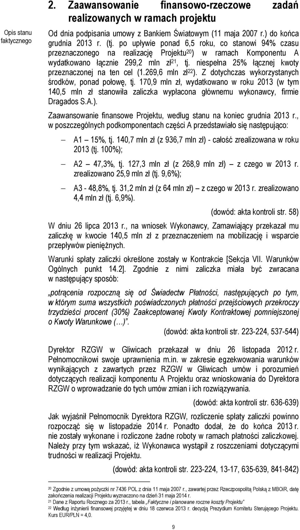 niespełna 25% łącznej kwoty przeznaczonej na ten cel (1.269,6 mln zł 22 ). Z dotychczas wykorzystanych środków, ponad połowę, tj.