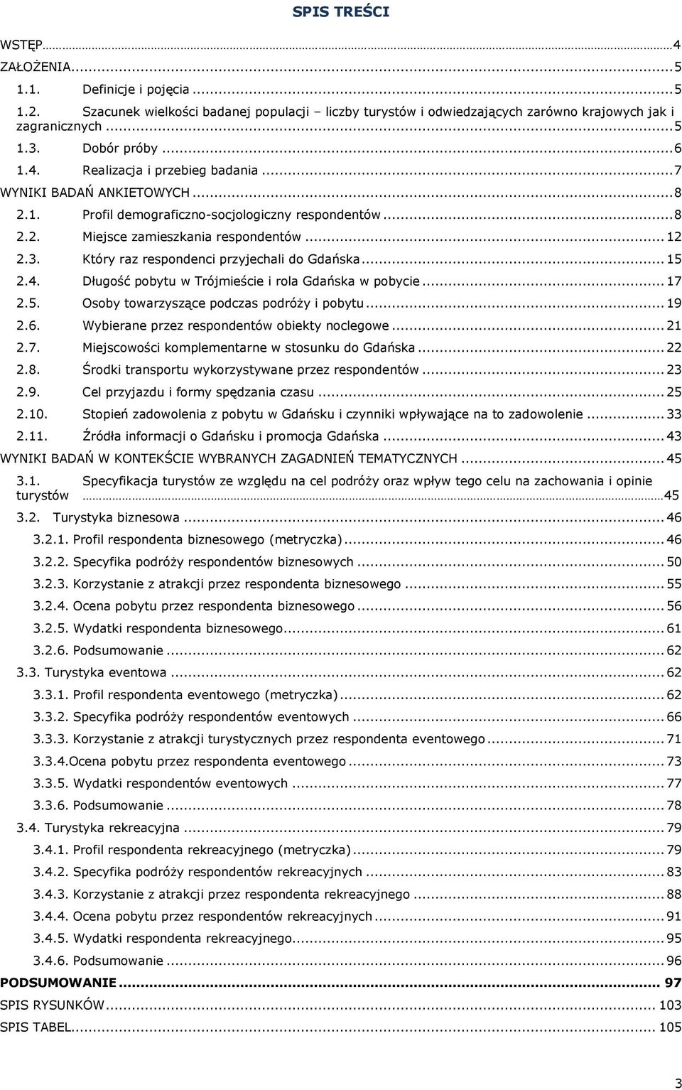 Który raz respondenci przyjechali do Gdańska... 15 2.4. Długość pobytu w Trójmieście i rola Gdańska w pobycie... 17 2.5. Osoby towarzyszące podczas podróży i pobytu... 19 2.6.