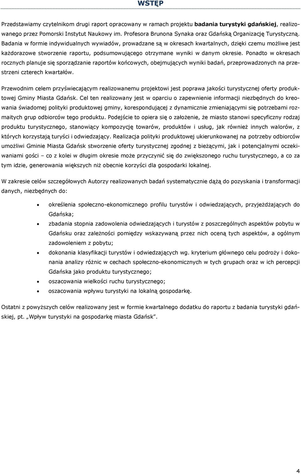 Badania w formie indywidualnych wywiadów, prowadzane są w okresach kwartalnych, dzięki czemu możliwe jest każdorazowe stworzenie raportu, podsumowującego otrzymane wyniki w danym okresie.