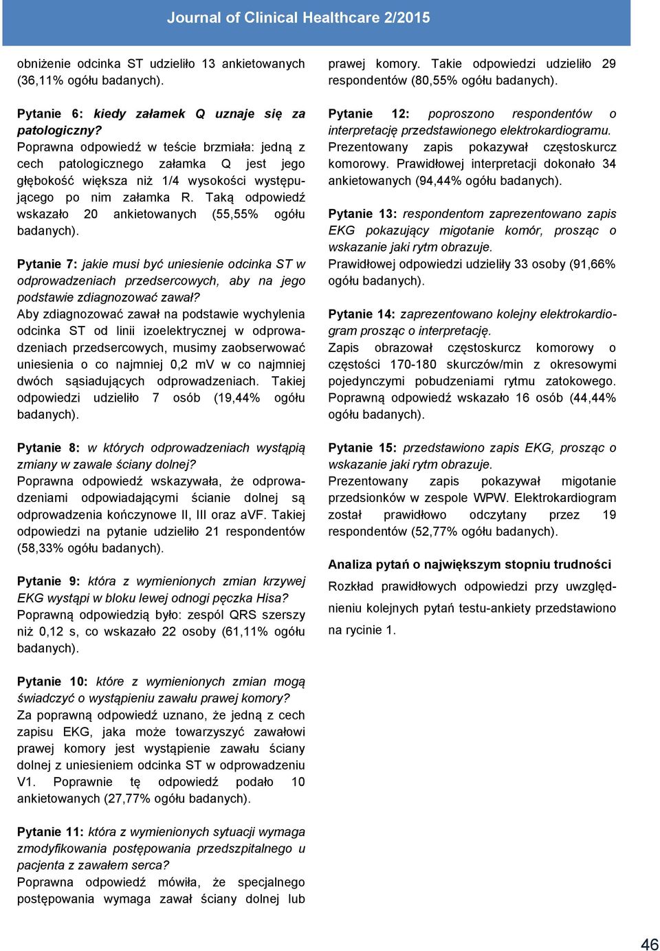 Taką odpowiedź wskazało 20 ankietowanych (55,55% ogółu badanych). Pytanie 7: jakie musi być uniesienie odcinka ST w odprowadzeniach przedsercowych, aby na jego podstawie zdiagnozować zawał?