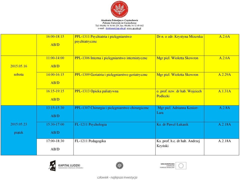 16 14:00-16:15 PPL-1309 Geriatria i pielęgniarstwo geriatryczne Mgr piel. Wioletta Skowron 16:15-19:15 PPL-1313 Opieka paliatywna o. prof. nzw.