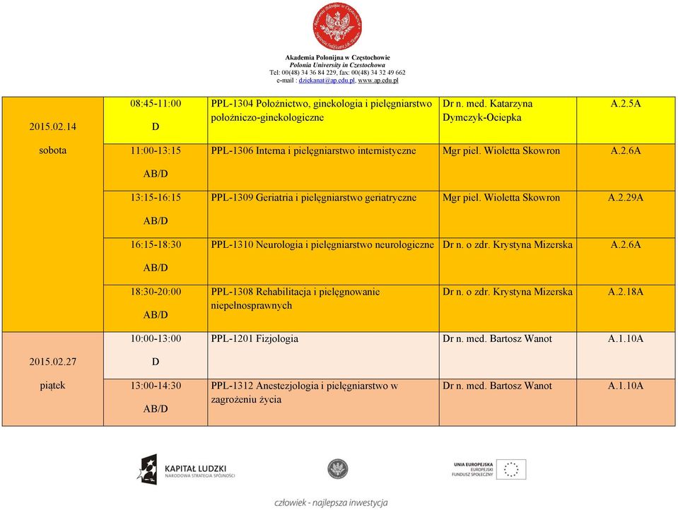 6A PPL-1309 Geriatria i pielęgniarstwo geriatryczne Mgr piel. Wioletta Skowron PPL-1310 Neurologia i pielęgniarstwo neurologiczne r n. o zdr. Krystyna Mizerska A.2.