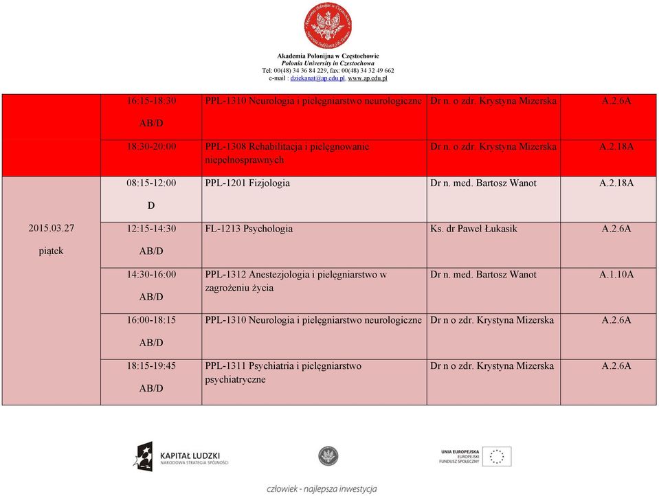 Bartosz Wanot 2015.03.27 12:15-14:30 FL-1213 Psychologia Ks. dr Paweł Łukasik A.2.6A 14:30-16:00 PPL-1312 Anestezjologia i pielęgniarstwo w zagrożeniu życia r n.