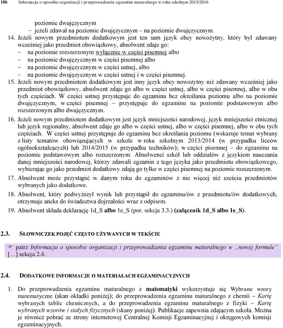 albo na poziomie dwujęzycznym w części pisemnej albo na poziomie dwujęzycznym w części ustnej, albo na poziomie dwujęzycznym w części ustnej i w części pisemnej. 15.