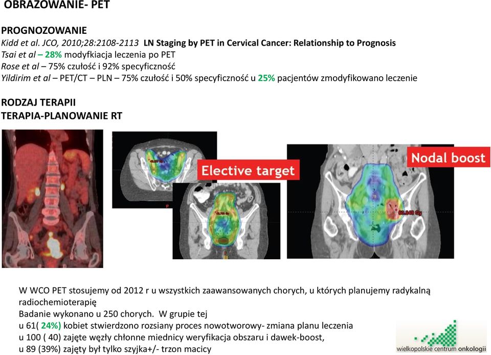 Yildirim et al PET/CT PLN 75% czułość i 50% specyficzność u 25% pacjentów zmodyfikowano leczenie RODZAJ TERAPII TERAPIA-PLANOWANIE RT W WCO PET stosujemy od 2012 r u wszystkich