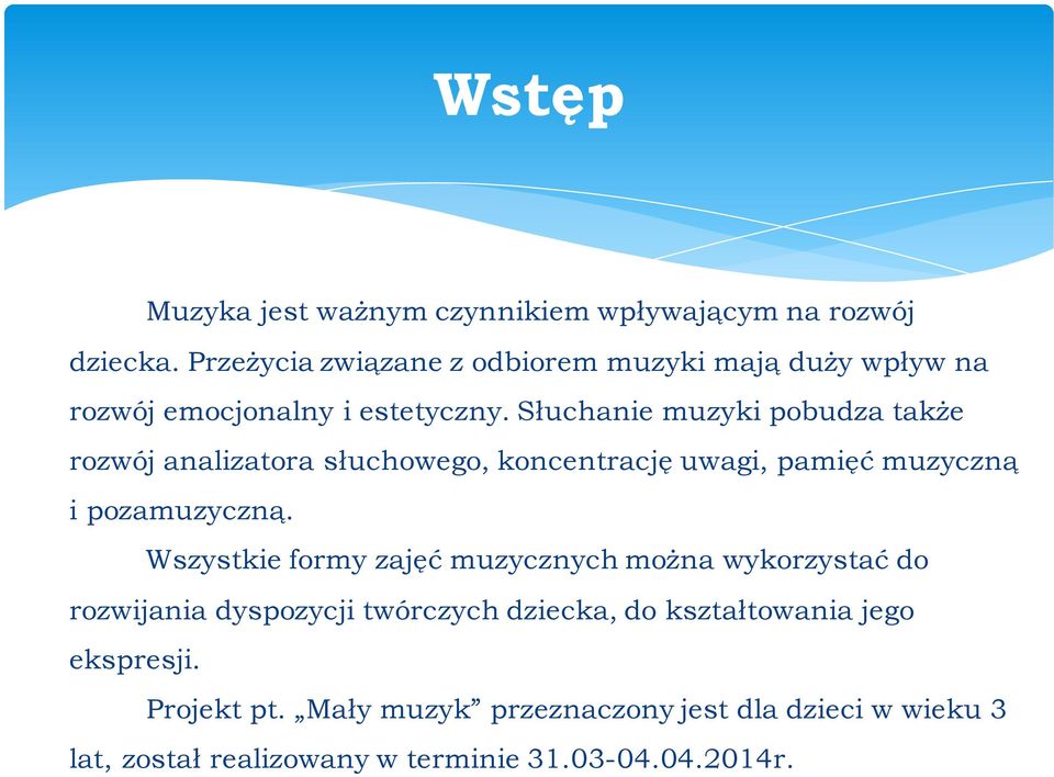 Słuchanie muzyki pobudza także rozwój analizatora słuchowego, koncentrację uwagi, pamięć muzyczną i pozamuzyczną.