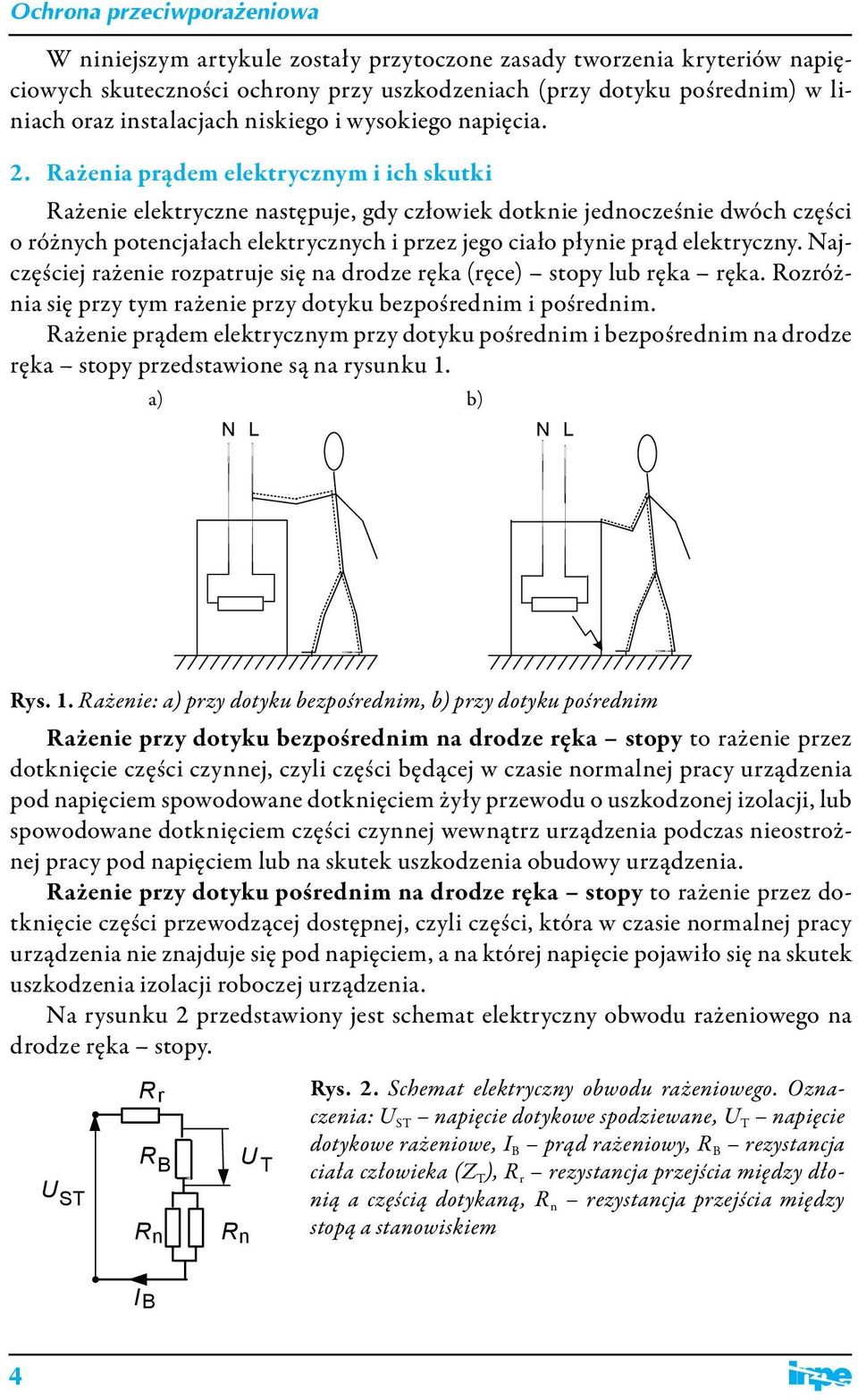 Rażenia prądem elektrycznym i ich skutki Rażenie elektryczne następuje, gdy człowiek dotknie jednocześnie dwóch części o różnych potencjałach elektrycznych i przez jego ciało płynie prąd elektryczny.