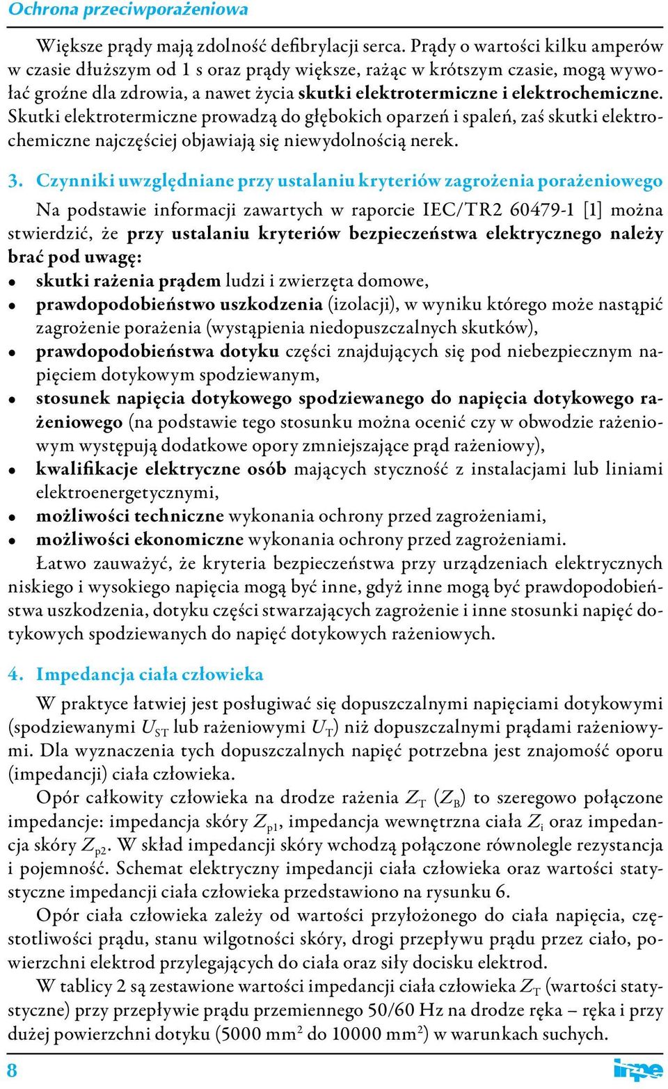 Skutki elektrotermiczne prowadzą do głębokich oparzeń i spaleń, zaś skutki elektrochemiczne najczęściej objawiają się niewydolnością nerek. 3.