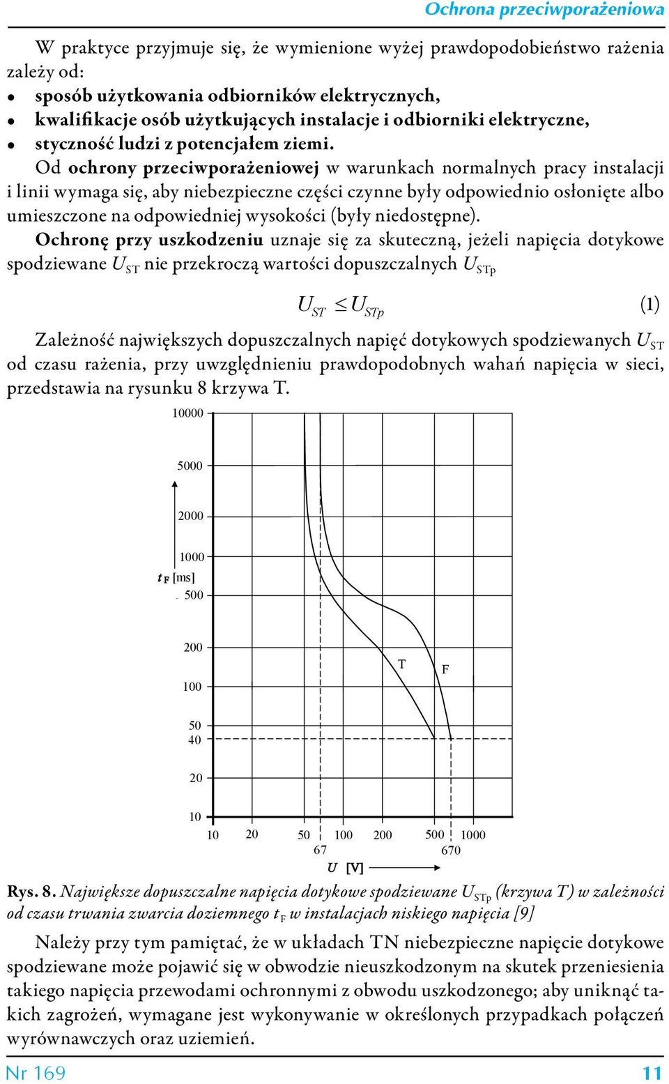 Od ochrony przeciwporażeniowej w warunkach normalnych pracy instalacji i linii wymaga się, aby niebezpieczne części czynne były odpowiednio osłonięte albo umieszczone na odpowiedniej wysokości (były