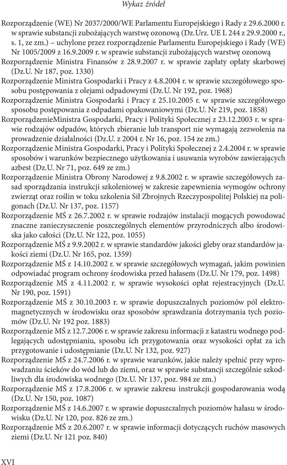 w sprawie zapłaty opłaty skarbowej (Dz.U. Nr 187, poz. 1330) Rozporządzenie Ministra Gospodarki i Pracy z 4.8.2004 r. w sprawie szczegółowego sposobu postępowania z olejami odpadowymi (Dz.U. Nr 192, poz.