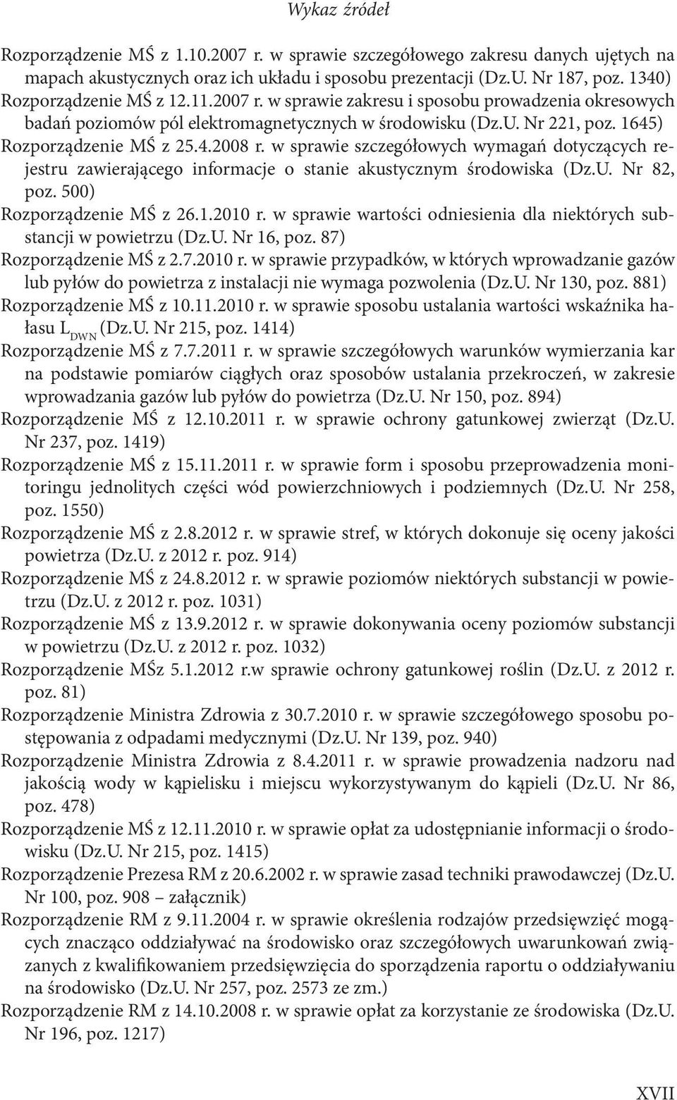 w sprawie szczegółowych wymagań dotyczących rejestru zawierającego informacje o stanie akustycznym środowiska (Dz.U. Nr 82, poz. 500) Rozporządzenie MŚ z 26.1.2010 r.