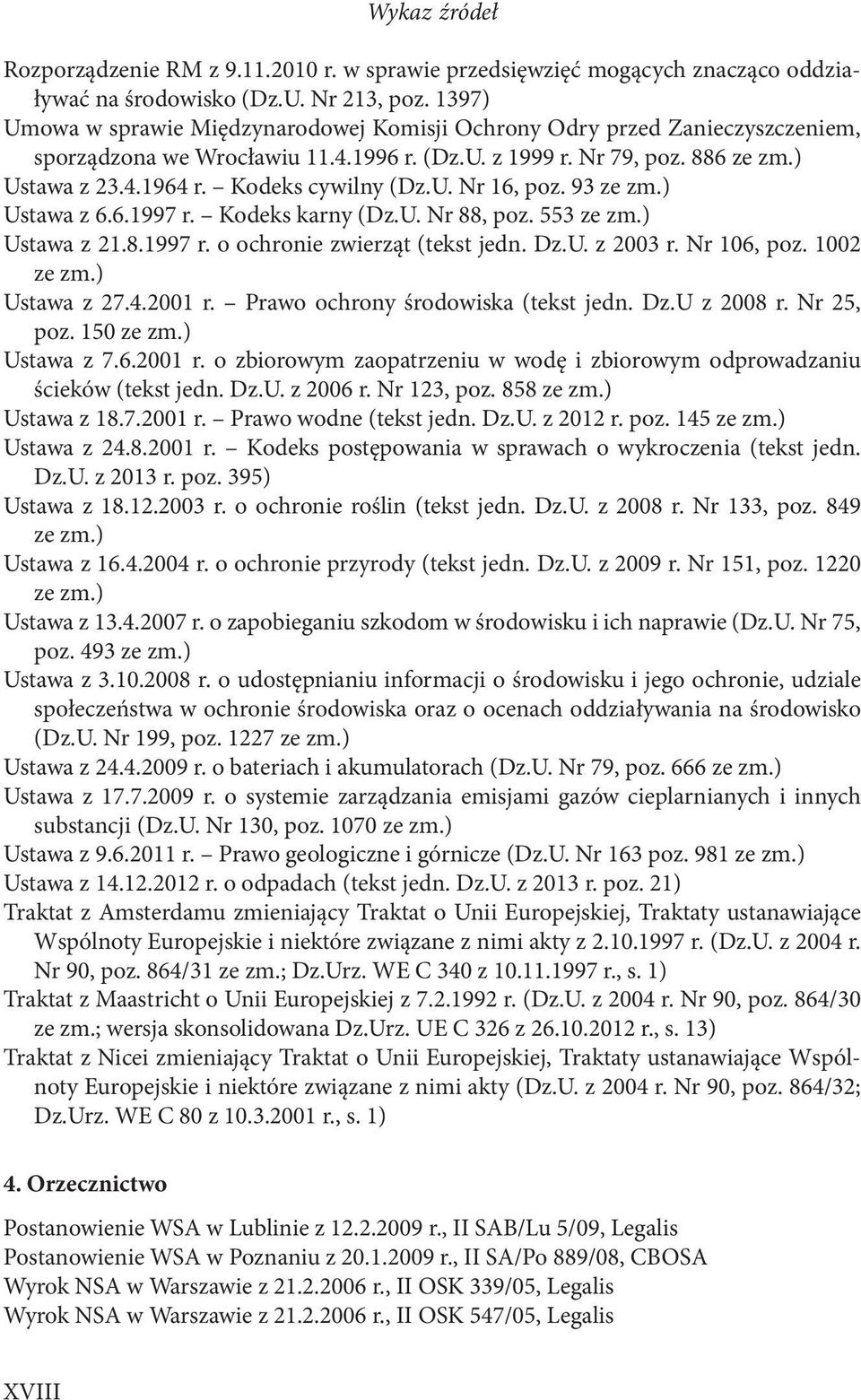 Kodeks cywilny (Dz.U. Nr 16, poz. 93 ze zm.) Ustawa z 6.6.1997 r. Kodeks karny (Dz.U. Nr 88, poz. 553 ze zm.) Ustawa z 21.8.1997 r. o ochronie zwierząt (tekst jedn. Dz.U. z 2003 r. Nr 106, poz.