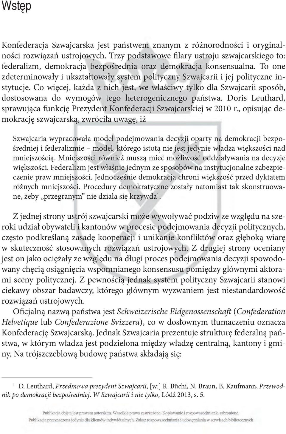 To one zdeterminowały i ukształtowały system polityczny Szwajcarii i jej polityczne instytucje.