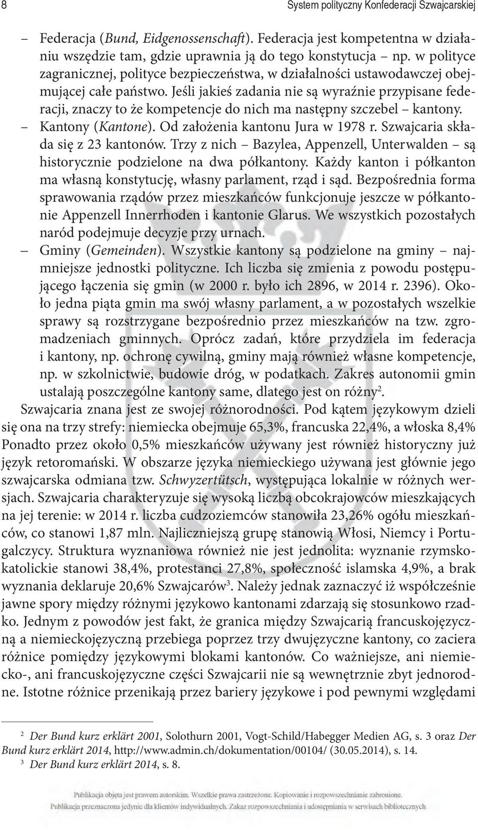 Jeśli jakieś zadania nie są wyraźnie przypisane federacji, znaczy to że kompetencje do nich ma następny szczebel kantony. Kantony (Kantone). Od założenia kantonu Jura w 1978 r.