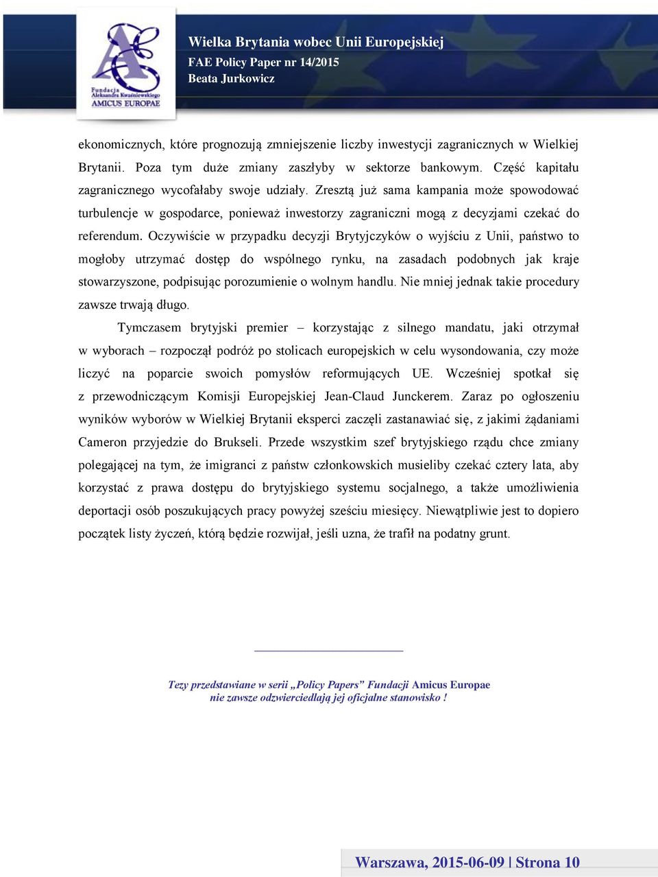 Oczywiście w przypadku decyzji Brytyjczyków o wyjściu z Unii, państwo to mogłoby utrzymać dostęp do wspólnego rynku, na zasadach podobnych jak kraje stowarzyszone, podpisując porozumienie o wolnym