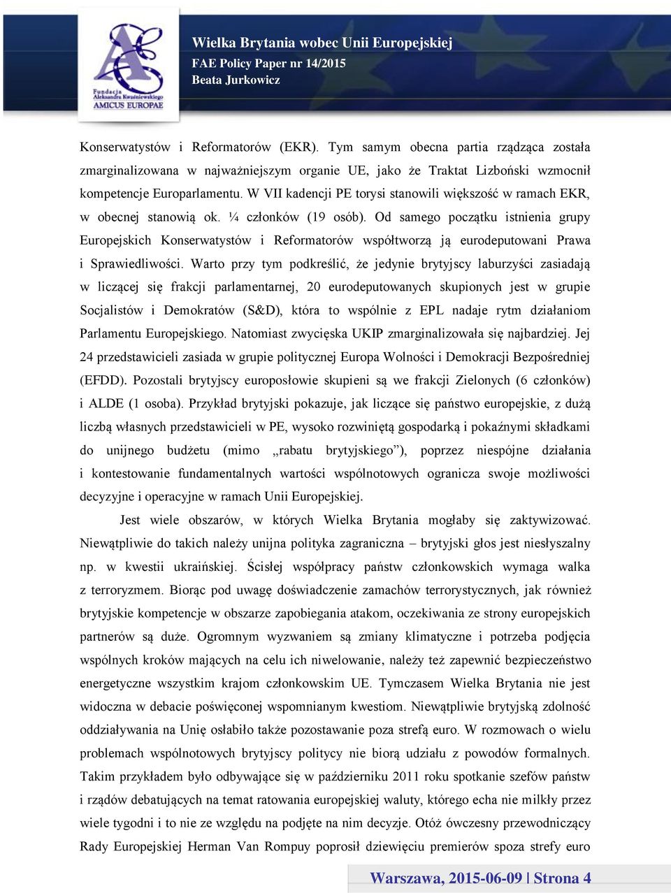 Od samego początku istnienia grupy Europejskich Konserwatystów i Reformatorów współtworzą ją eurodeputowani Prawa i Sprawiedliwości.