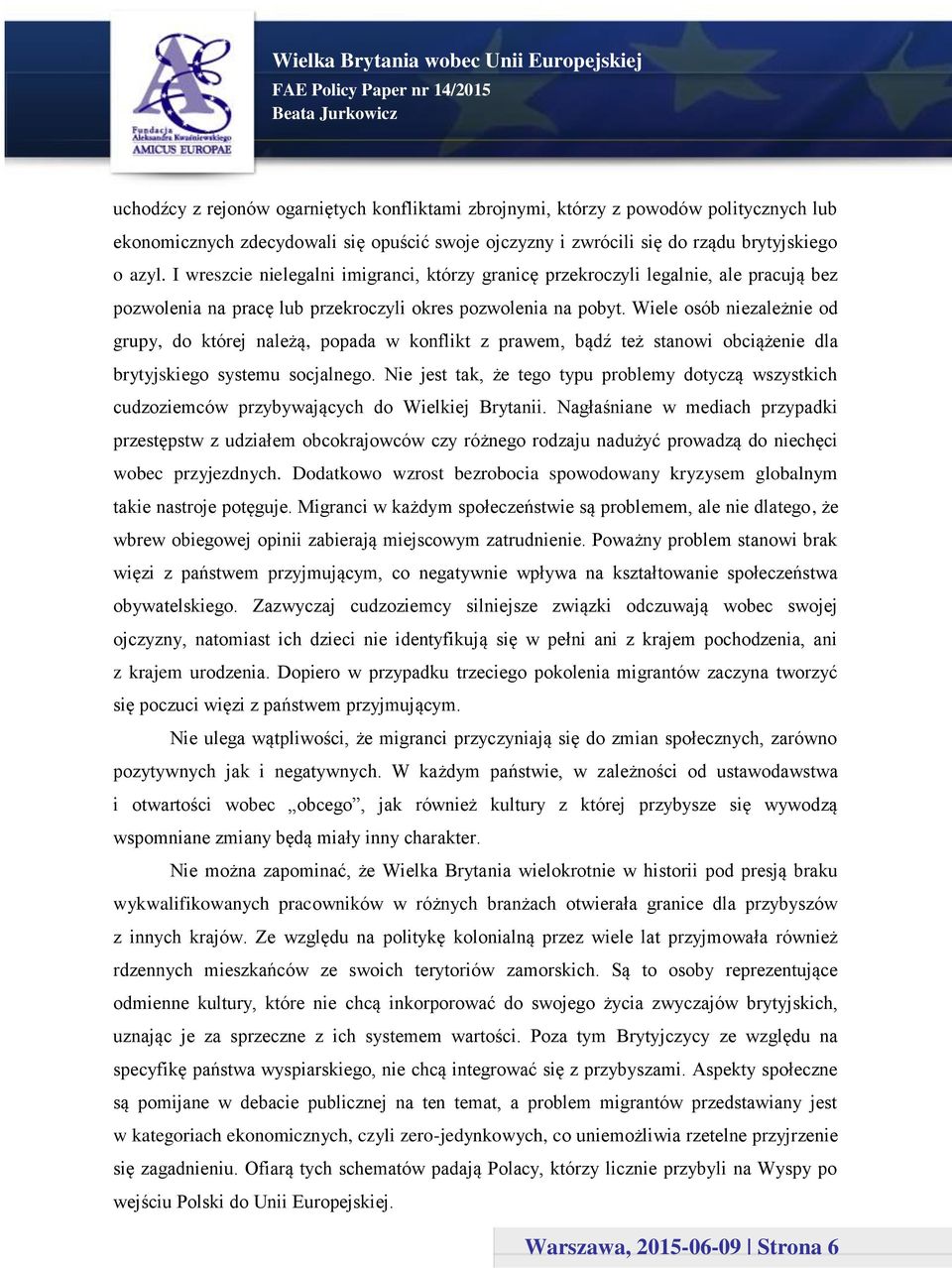 Wiele osób niezależnie od grupy, do której należą, popada w konflikt z prawem, bądź też stanowi obciążenie dla brytyjskiego systemu socjalnego.
