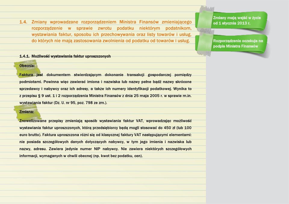 stycznia 2013 r. Rozporządzenie oczekuje na podpis Ministra Finansów 1.4.1. Możliwość wystawiania faktur uproszczonych Obecnie: Faktura jest dokumentem stwierdzającym dokonanie transakcji gospodarczej pomiędzy podmiotami.