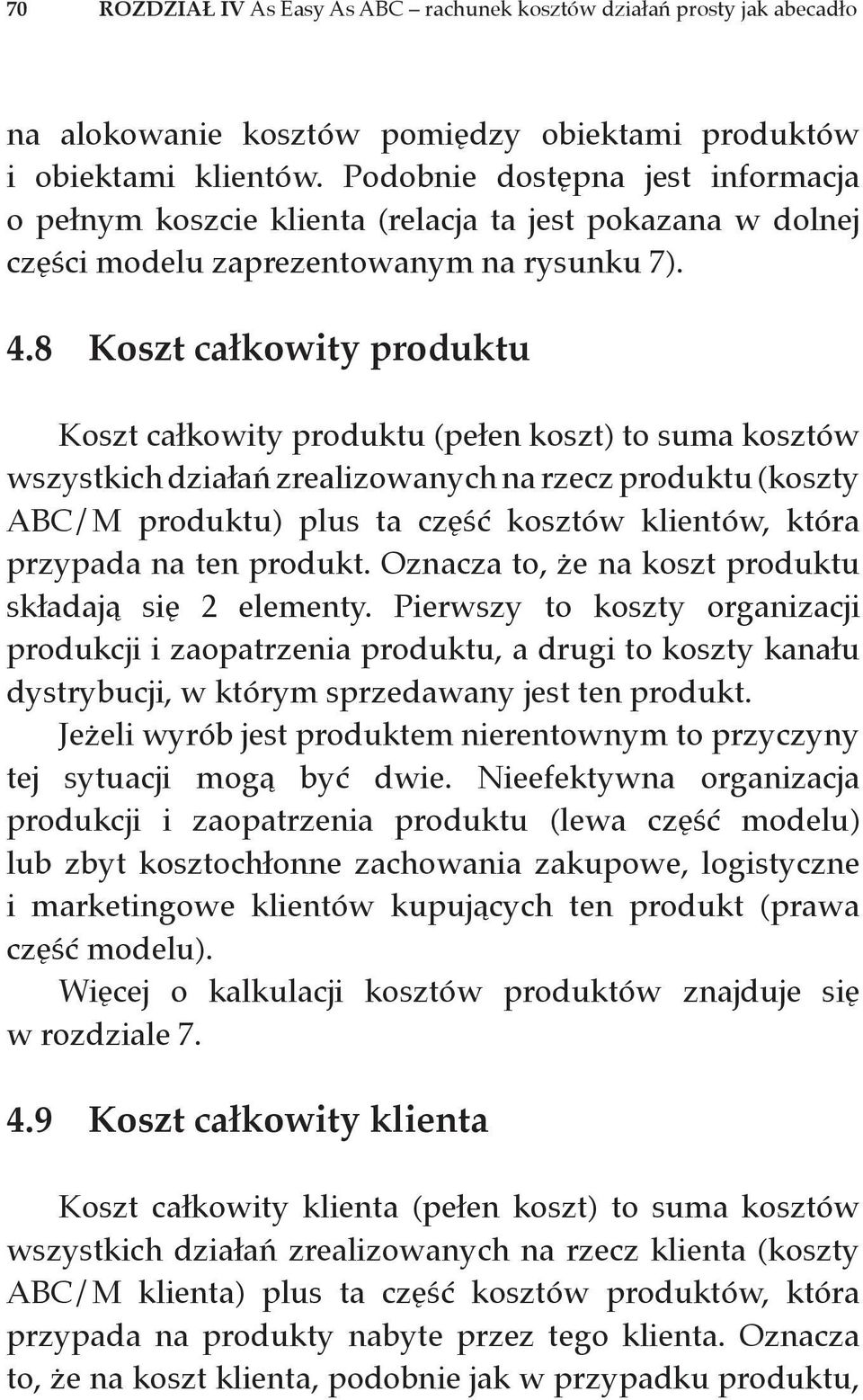 8 Koszt całkowity produktu Koszt całkowity produktu (pełen koszt) to suma kosztów wszystkich działań zrealizowanych na rzecz produktu (koszty ABC/M produktu) plus ta część kosztów klientów, która