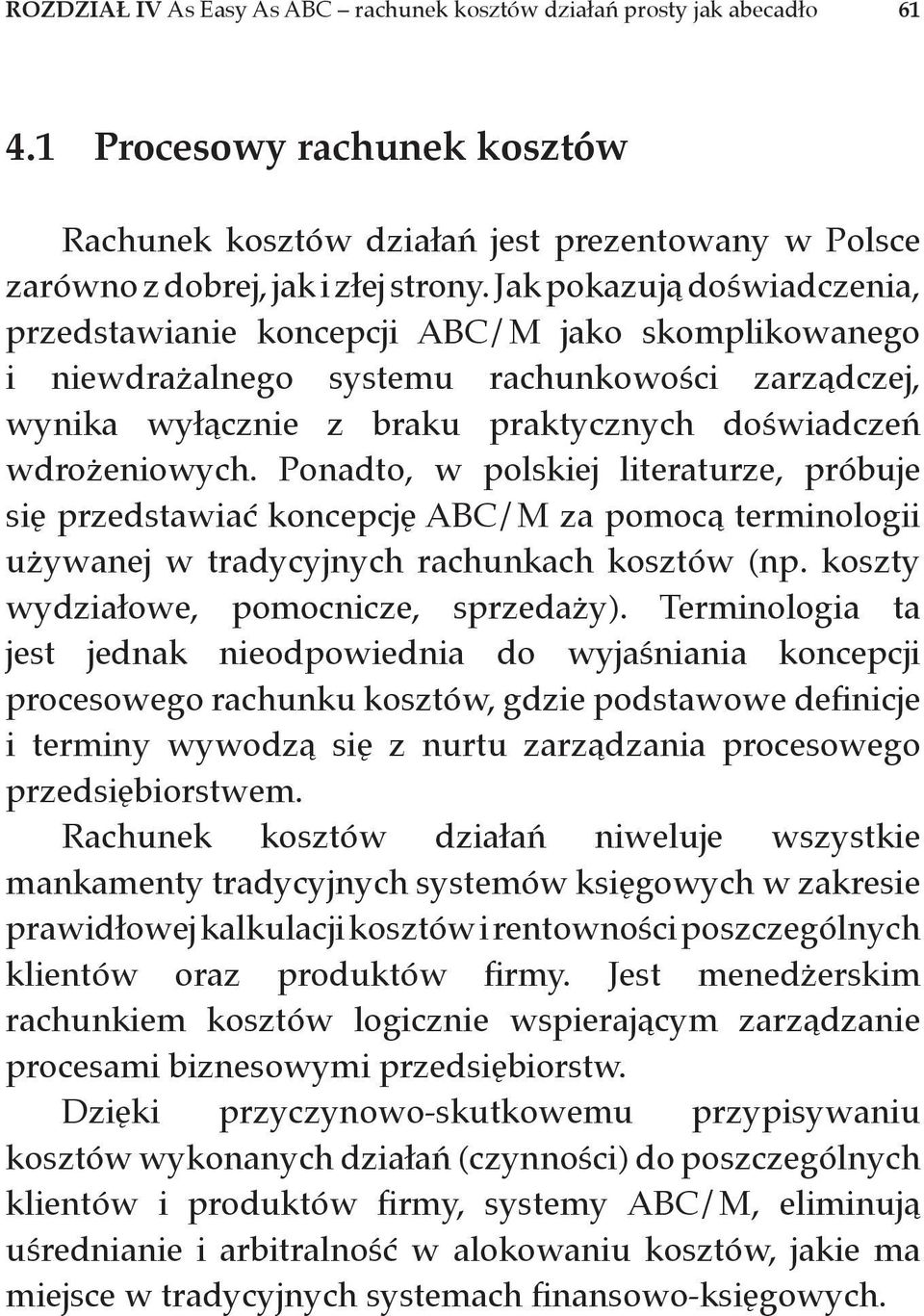 Ponadto, w polskiej literaturze, próbuje się przedstawiać koncepcję ABC/M za pomocą terminologii używanej w tradycyjnych rachunkach kosztów (np. koszty wydziałowe, pomocnicze, sprzedaży).