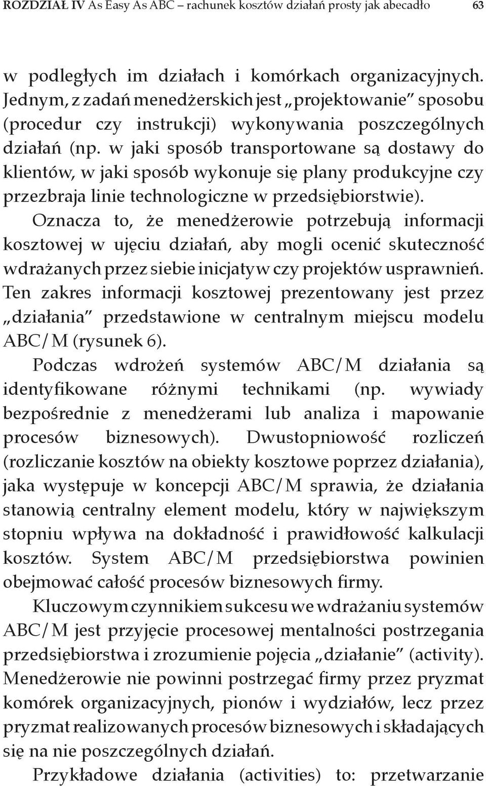 w jaki sposób transportowane są dostawy do klientów, w jaki sposób wykonuje się plany produkcyjne czy przezbraja linie technologiczne w przedsiębiorstwie).