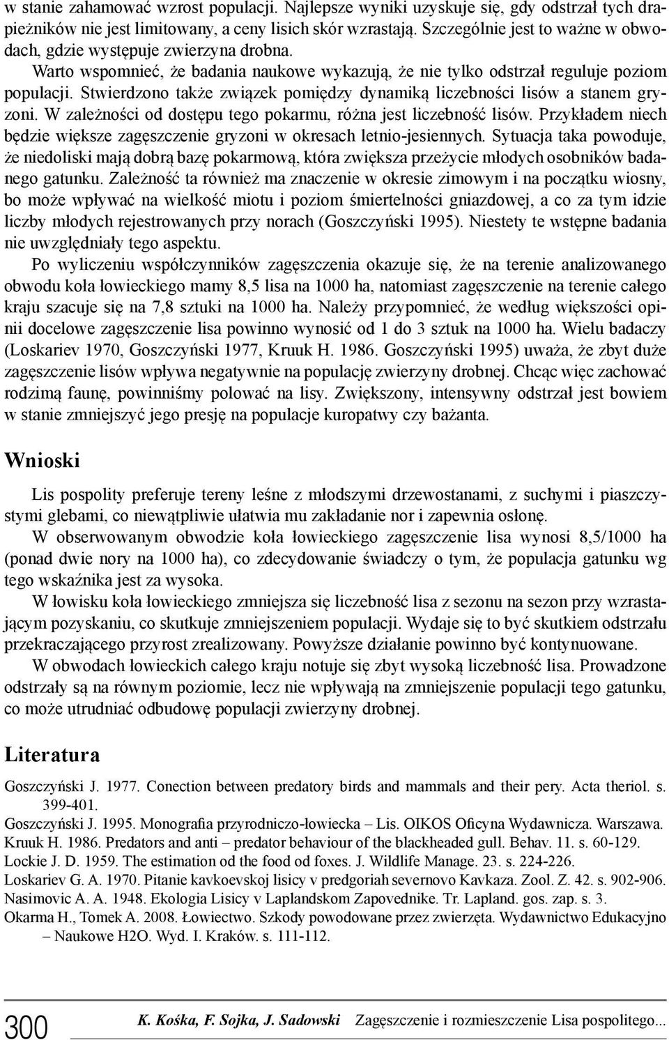 Stwierdzono także związek pomiędzy dynamiką liczebności lisów a stanem gryzoni. W zależności od dostępu tego pokarmu, różna jest liczebność lisów.