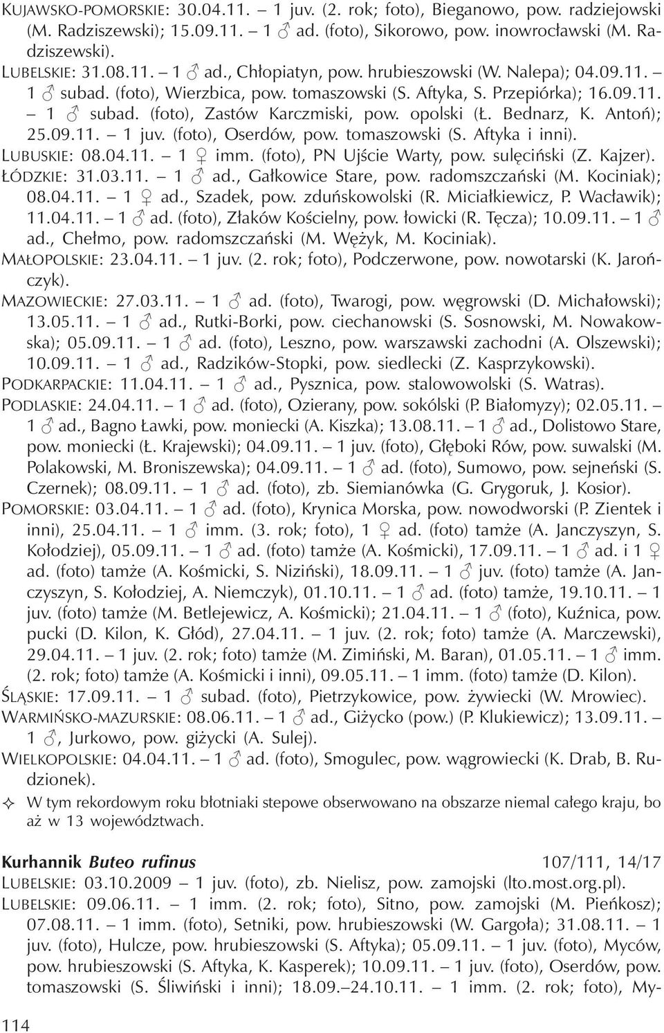 (foto), Oserdów, pow. tomaszowski (S. Aftyka i inni). LUBUSKIE: 08.04.11. 1 imm. (foto), PN Ujście Warty, pow. sulęciński (Z. Kajzer). ŁÓDZKIE: 31.03.11. 1 ad., Gałkowice Stare, pow.