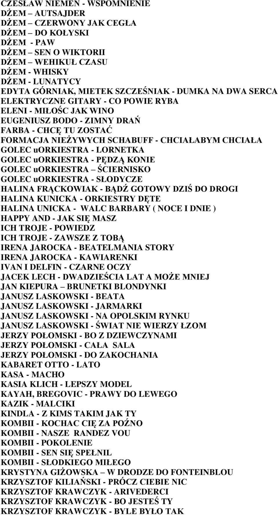 LORNETKA GOLEC uorkiestra - PĘDZĄ KONIE GOLEC uorkiestra ŚCIERNISKO GOLEC uorkiestra - SŁODYCZE HALINA FRĄCKOWIAK - BĄDŹ GOTOWY DZIŚ DO DROGI HALINA KUNICKA - ORKIESTRY DĘTE HALINA UNICKA - WALC